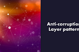 Quick overview about: Anti-corruption Layer pattern