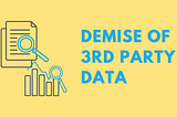 Demise of 3rd Party Data — What can marketers do?