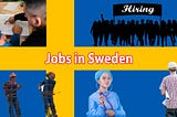 An Ultimate Guide about Jobs in Sweden for Foreigners