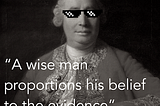 “A wise man proportions his belief to the evidence”