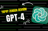 Yapay Zekada Yeni Devrim: GPT-4