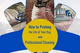 How to Prolong the Life of Your Rug with Professional Cleaning