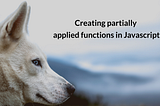 Creating partially applied functions in Javascript