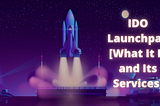 ido launchpad development[what it is and its services]