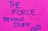 The force behind stuff