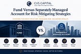 Fund Versus Separately Managed Account for Risk Mitigating Strategies