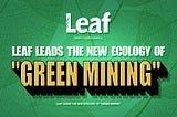 Leaf leads the new ecology of Green Mining