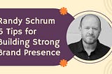 Randy Schrum 5 Tips for Building a Strong Brand Presence