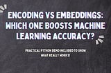 Feature Engineering: Encoding vs. Embedding in Python