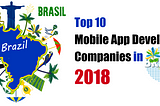 Top 10 Mobile App Development Companies in Brazil 2018!