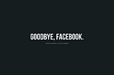 I’m On the Brink of Leaving Facebook for Good. Here’s Why.