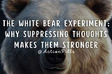 The White Bear Experiment: Why Suppressing Thoughts Makes Them Stronger