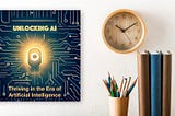 Unlocking AI: Thriving in the Era of Artificial Intelligence