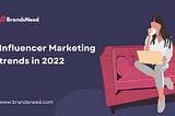 Read the best article on Influencers marketing trends of 2022 by Brandsneed, tool.