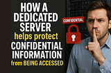 How a Dedicated Server helps protect Confidential information from Being Accessed