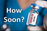 COVID-19 Vaccine: How soon?