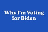 Why I’m Voting for Biden