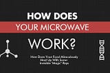 How Does Your Microwave Work ?