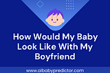 How would my baby look like with my boyfriend
