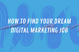 How to find your dream Digital Marketing job