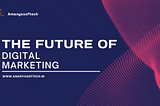 THE FUTURE OF DIGITAL MARKETING: TRENDS AND TRANSFORMATIONS