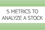 5 Metrics to Analyze a Stock for My Non-Finance People