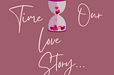 Time, Our Love Story.