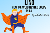 LINQ — How To Avoid Nested Loops & More