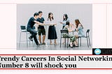 Top 12 Trendy Careers In Social Networking