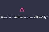 How does Authmen store NFT safely?