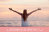COVID-19 Lockdown or an Opportunity?