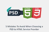 5 Mistakes To Avoid When Choosing a PSD to HTML Service Provider