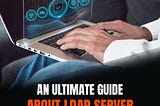 An Ultimate Guide About LDAP Server
