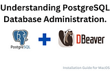 Understanding PostgreSQL Database Administration.