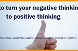How to turn your negative thinking to positive thinking