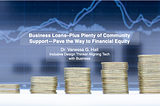 Business Loans–Plus Plenty of Community Support — Pave the Way to Financial Equity — In…