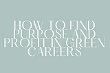 Sustainability and Career Growth: How to Find Purpose and Profit in Green Careers