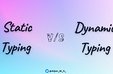 Static Typing VS Dynamic Typing: The Difference Explained