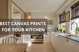 How to Choose The Best Canvas Print For Your Kitchen