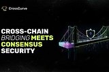 CrossCurve Consensus Bridge: The First Bridge with Multi-Protocol Consensus