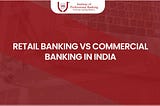 Retail Banking Vs. Commercial Banking in India