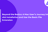 Beyond the Basics: A Mac User’s Journey into xk6 Installation and Use the Basic File Extension