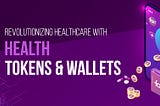 The Future of Digital Health: Revolutionizing Healthcare with Health Tokens and Health Wallets