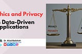 Ethical and Privacy Considerations in Data-Driven Applications