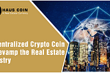 Haus Coin- Decentralized Crypto Coin to Revamp the Real Estate Industry