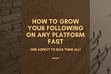 How to Grow Your Following on Any Platform Fast