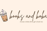 A cup of boba milk tea next to “Books and Boba: Choose a Boba Drink, Get a Book Rec”