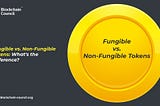 Fungible vs. Non-Fungible Tokens: What’s the Difference?