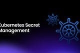 Secrets Management in Kubernetes