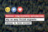 Radical long-distance nationalism: why so many Polish migrants choose to hate online?